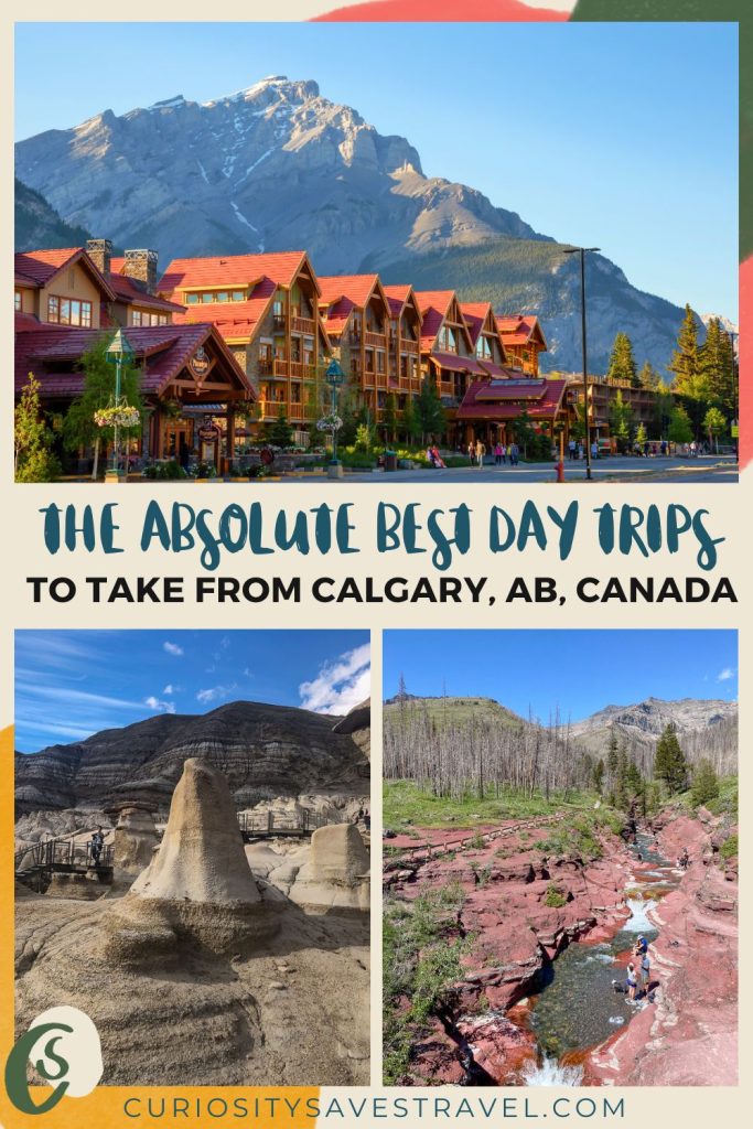 A landscape photo of red-roofed wooden buildings in front of a mountain on top of two portrait photos. The photo on the left shows tower-shaped rock formations while the photo on the right shows red rocks on either side of a small river. In between the top and bottom images is text that reads "The absolute best day trips to take from Calgary, AB, Canada."